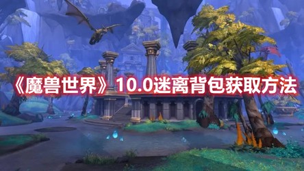 魔兽世界10.0迷离背包怎么获得-迷离背包获取技巧分享