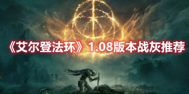 艾尔登法环1.08版本什么战灰好-新版本战灰推荐攻略